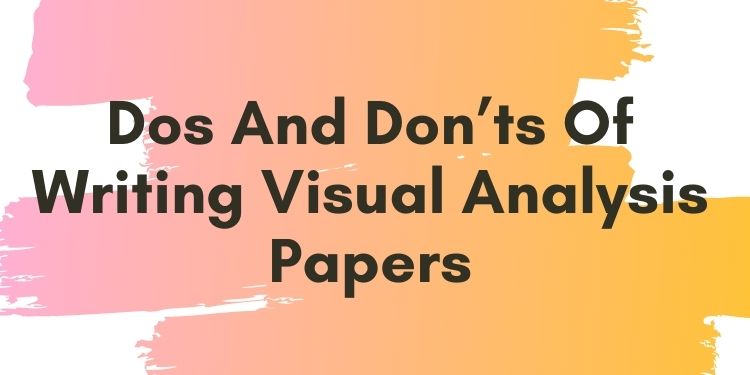 Dos And Don’ts Of Writing Visual Analysis Papers