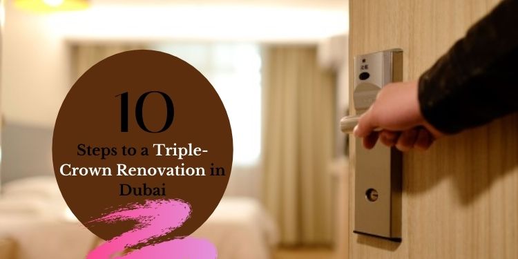 10 Steps To A Triple-Crown Renovation In Dubai