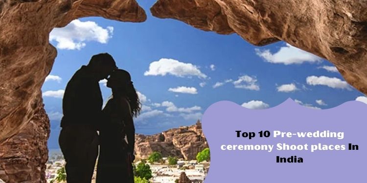 Top 10 Pre-wedding ceremony Shoot places In India